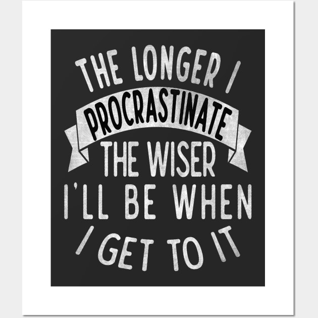 The longer I procrastinate, the wiser I'll when I get to it Wall Art by Blended Designs